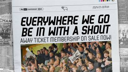 2024/25 AWAY TICKET MEMBERSHIPS: Everywhere We Go - Be In With A Shout!